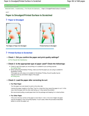 Page 402Advanced Guide > Troubleshooting > Print Results Not Satisfactory > Paper Is Smudged/Printed Surface Is Scratched
U317
Paper Is Smudged/Printed Surface Is Scratched
 Paper Is Smudged
The Edges of Paper Are Smudged Printed Surface Is Smudged
 Printed Surface Is Scratched
Check 1: Did you confirm the paper and print quality settings?
Print Results Not Satisfactory
Check 2: Is the appropriate type of paper used? Che ck the followings:
Check to see if the paper you are printing on is suitable for your...