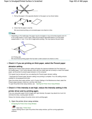 Page 4031.Roll up the paper in the opposite direction to the  paper curl as shown below.
2.Check that the paper is now flat. 
W e recommend printing curl-corrected paper one shee
t at a time.
Note
Depending on the media type, the paper may be smudg ed or may not be fed properly even if it
is not curled inward. In such cases, follow the pro cedure described below to curl the paper
outward within 0.1 inch / 3 mm (B) in height before  printing. This may improve the print result.
(C) Printing side 
W e recommend...