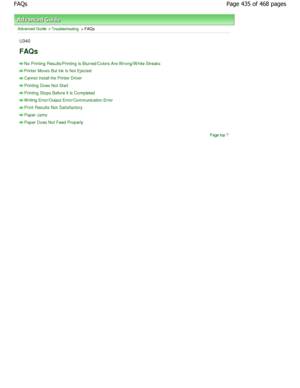 Page 435Advanced Guide > Troubleshooting > FAQs
U340
FAQs
No Printing Results/Printing Is Blurred/Colors Are  W rong/W hite Streaks
Printer Moves But Ink Is Not Ejected
Cannot Install the Printer Driver
Printing Does Not Start
Printing Stops Before It Is Completed
W riting Error/Output Error/Communication Error
Print Results Not Satisfactory
Paper Jams
Paper Does Not Feed Properly
Page top
Page 435 of 468 pages
FAQs
.ownloadedtfromtManualsPrinterDcomtManuals  