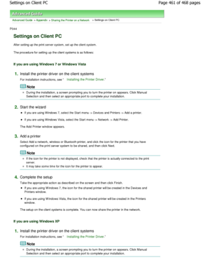 Page 461Advanced Guide > Appendix > Sharing the Printer on a Network > Settings on Client PC 
P044 
Settings on Client PC 
After setting up the print server system, set up the client system. 
The procedure for setting up the client systems is  as follows: 
If you are using Windows 7 or Windows Vista 
1.Install the printer driver on the client systems  
For installation instructions, see 
Installing the Printer Driver. 
Note 
During the installation, a screen prompting you to turn the printer on appears. Click...