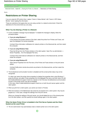 Page 463Advanced Guide > Appendix > Sharing the Printer on a Network > Restrictions on Printer Sharing 
P415 
Restrictions on Printer Sharing 
If you are using the XPS printer driver, replace Can on IJ Status Monitor with Canon IJ XPS Status
Monitor when reading this information.  
These are restrictions that apply when you are usin g a printer in a network environment. Check the
restrictions for the environment you are using. 
When You Are Sharing a Printer in a Network 
A print completion message may be...