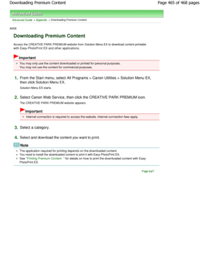 Page 465Advanced Guide > Appendix > Downloading Premium Content
A006 
Downloading Premium Content
Access the CREATIVE PARK PREMIUM website from Solution Menu EX to download content printable
with Easy-PhotoPrint EX and other applications.
Important
You may only use the content downloaded or printed for personal purposes.
You may not use the content for commercial purposes .
1.From the Start menu, select All Programs > Canon Ut ilities > Solution Menu EX,
then click Solution Menu EX. 
Solution Menu EX starts....