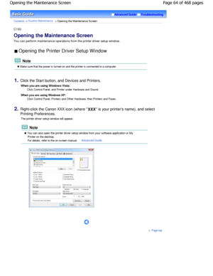 Page 64Advanced GuideTroubleshooting
Contents > Routine Maintenance > Opening the Maintenance Screen
C150 
Opening the Maintenance Screen 
You can perform maintenance operations from the pri nter driver setup window.
 Opening the Printer Driver Setup Window 
 Note
 Make sure that the power is turned on and the printer is connected to a computer.
1.Click the Start button, and Devices and Printers.
When you are using Window s Vista:
Click Control Panel, and Printer under Hardware and  Sound.
When you are using...