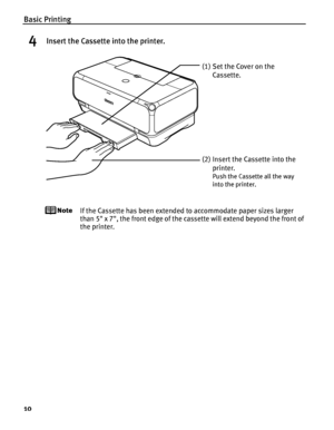 Page 14Basic Printing
10
4Insert the Cassette into the printer.
If the Cassette has been extended to accommodate paper sizes larger 
than 5 x 7, the front edge of the cassette will extend beyond the front of 
the printer.
(1) Set the Cover on the 
Cassette.
(2) Insert the Cassette into the  printer.
Push the Cassette all the way 
into the printer.
 