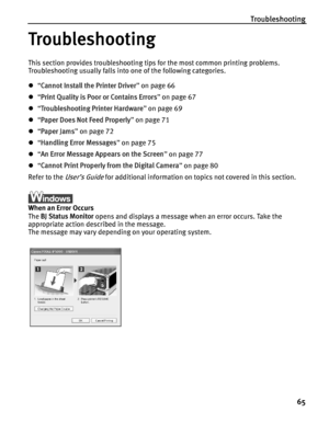 Page 69Troubleshooting65
Troubleshooting
This section provides troubleshooting tips  for the most common printing problems. 
Troubleshooting usually falls into one of the following categories. 
z “Cannot Install the Printer Driver ” on page 66
z “Print Quality is Poor or Contains Errors ” on page 67
z “Troubleshooting Printer Hardware ” on page 69
z “Paper Does Not Feed Properly ” on page 71
z “Paper Jams ” on page 72
z “Handling Error Messages ” on page 75
z “An Error Message Appears on the Screen ” on page...