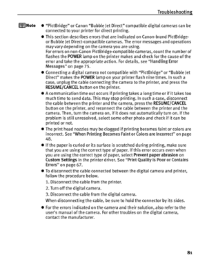 Page 85Troubleshooting81
z“PictBridge” or Canon “Bubble Jet Dire ct” compatible digital cameras can be 
connected to your printer for direct printing.
z This section describes errors that are indicated on Canon-brand PictBridge- 
or Bubble Jet Direct-compatible cameras. The error messages and operations 
may vary depending on the camera you are using.
For errors on non-Canon PictBridge-compatible cameras, count the number of 
flashes the  POWER lamp on the printer makes and check for the cause of the 
error and...