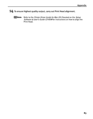 Page 87Appendix83
14To ensure highest quality output , carry out Print Head alignment.
Refer to the Printer Driver Guide for Mac OS 9 located on the Setup 
Software & User’s Guide CD-ROM
 for instructions on how to align the 
Print Head.
 