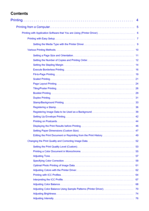 Page 2Contents
Printing. . . . . . . . . . . . . . . . . . . . . . . . . . . . . . . . . . . . . . . . . . . . . . . . . . . . . . . . .   4
Printing from a Computer. . . . . . . . . . . . . . . . . . . . . . . . . . . . . . . . . . . . . . . . . . . . . . . . . . .   5Printing with Application Software that You are Using (Printer Driver). . . . . . . . . . . . . . . . . . . . . . . . . . .   6 Printing with Easy Setup. . . . . . . . . . . . . . . . . . . . . . . . . . . . . . . . . . . . . . . . . . . . . . ....