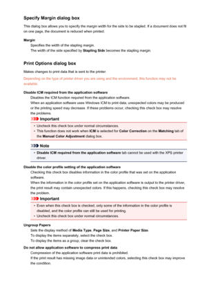 Page 111Specify Margin dialog box
This dialog box allows you to specify the margin width for the side to be stapled. If a document does not fit
on one page, the document is reduced when printed.
Margin Specifies the width of the stapling margin.
The width of the side specified by  Stapling Side becomes the stapling margin.
Print Options dialog box
Makes changes to print data that is sent to the printer.
Depending on the type of printer driver you are using and the environment, this function may not be...