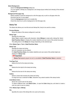 Page 114Select Background...Opens the  Background Settings  dialog box.
You can register a bitmap as a background, and change layout method and intensity of the selected
background.
Background first page only Selects whether to print the background on the first page only or print on all pages when thedocument has two or more pages.
Check the  Background  check box to enable this.
Check this check box to print a background on the first page only.
Stamp Tab The Stamp tab allows you to set the text and bitmap file...