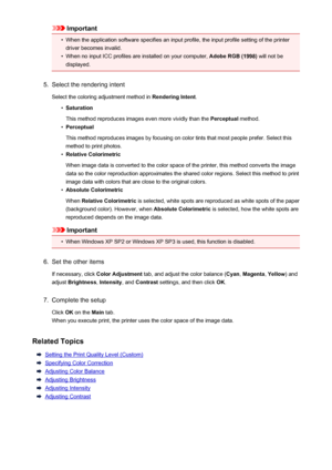 Page 66Important•
When the application software specifies an input profile, the input profile setting of the printer
driver becomes invalid.
•
When no input ICC profiles are installed on your computer,  Adobe RGB (1998) will not be
displayed.
5.
Select the rendering intent
Select the coloring adjustment method in  Rendering Intent.
•
Saturation
This method reproduces images even more vividly than the  Perceptual method.
•
Perceptual
This method reproduces images by focusing on color tints that most people...