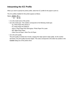 Page 67Interpreting the ICC ProfileWhen you need to specify the printer profile, select the ICC profile for the paper to print on.
The ICC profiles installed for this printer appear as follows.•
(1) is the model name of the printer.
•
(2) is the media type. This notation corresponds to the following media type:
◦
GL: Photo Paper Plus Glossy II
◦
PT: Photo Paper Pro Platinum
◦
SG/LU: Photo Paper Plus Semi-gloss / Photo Paper Pro Luster
◦
MP: Matte Photo Paper
◦
Other Fine Art Paper: Other Fine Art Paper
•
(3) is...