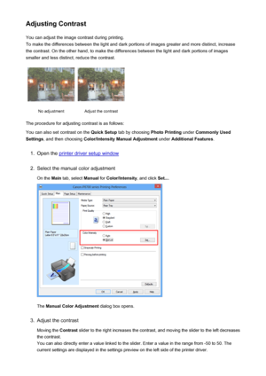 Page 78Adjusting ContrastYou can adjust the image contrast during printing.
To make the differences between the light and dark portions of images greater and more distinct, increase
the contrast. On the other hand, to make the differences between the light and dark portions of images
smaller and less distinct, reduce the contrast.No adjustmentAdjust the contrast
The procedure for adjusting contrast is as follows:
You can also set contrast on the  Quick Setup tab by choosing  Photo Printing under Commonly Used...