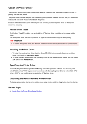 Page 85Canon IJ Printer DriverThe Canon IJ printer driver (called printer driver below) is a software that is installed on your computer for
printing data with this printer.
The printer driver converts the print data created by your application software into data that your printer can
understand, and sends the converted data to the printer.
Because different models support different print data formats, you need a printer driver for the specific
model you are using.
Printer Driver Types
On Windows Vista SP1 or...