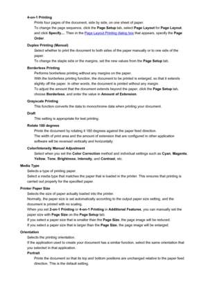 Page 964-on-1 PrintingPrints four pages of the document, side by side, on one sheet of paper.
To change the page sequence, click the  Page Setup tab, select Page Layout  for Page Layout ,
and click  Specify... . Then in the 
Page Layout Printing dialog box  that appears, specify the Page
Order .
Duplex Printing (Manual) Select whether to print the document to both sides of the paper manually or to one side of the
paper.
To change the staple side or the margins, set the new values from the  Page Setup tab....