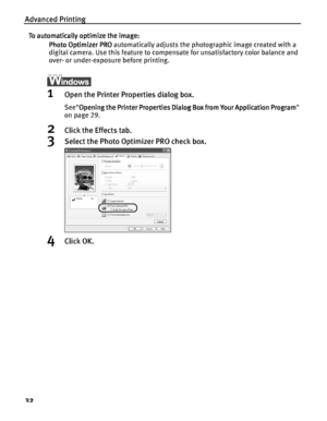Page 36Advanced Printing
32
To automatically optimize the image:
To automatically optimize the image:To automatically optimize the image: To automatically optimize the image:
Photo Optimizer PRO
Photo Optimizer PROPhoto Optimizer PRO Photo Optimizer PRO automatically adjusts the photographic image created with a 
digital camera. Use this feature to compensate for unsatisfactory color balance and 
over- or under-exposure before printing.
1Open the Printer Properties dialog box.
SeeOpening the Printer Properties...