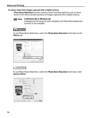 Page 38Advanced Printing
34
To reduce noise from images captured with a digital camera:
To reduce noise from images captured with a digital camera:To reduce noise from images captured with a digital camera: To reduce noise from images captured with a digital camera:
Photo Noise Reduction
Photo Noise ReductionPhoto Noise Reduction Photo Noise Reduction function reduces noise from blue portions such as those 
found in the skies and dark portions of images captured with a digital camera.
To use Photo Noise...