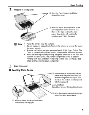 Page 9Basic Printing
5
2Prepare to load paper.
3Load the paper.
Loading Plain Paper
Note• Place the printer on a flat surface.
• Do not place any obstacles in front of the printer to secure the space 
for paper output. 
• Remove each sheet as soon as paper is out. If the Paper Output Slot 
Cover is stacked with printed sheets, they may be folded or jammed.
• When performing duplex printing, pay great attention to the dust and 
stain on the area (desk, etc.) where the printed paper is ejected. 
Printing with...