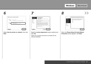 Page 27WindowsMacintosh
86 7
To Use the Printer by Connecting to a Computer
Select Use the printer on network, then click 
Next.Read the License Agreement screen carefully and 
click Yes.
Follow any on-screen instructions to proceed with the 
software installation.
When the Please Allow All Install Wizard 
Processes screen appears, click  Next.
 