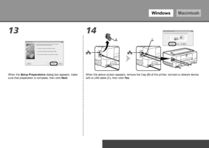 Page 30WindowsMacintosh
1314
BC
To Use the Printer by Connecting to a Computer
When the Setup Preparations dialog box appears, make 
sure that preparation is complete, then click  Next.When the above screen appears, remove the Cap (B) of the printer, connect a network device 
with a LAN cable (C), then click 
Yes.
 