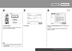 Page 35WindowsMacintosh
45 6
To Use the Printer by Connecting to a Computer
Click Easy Install.
The drivers, application software, and on-screen 
manuals are installed all together.
If you want to select particular items to install, click 
Custom Install.
•
Click Install.
Follow any on-screen instructions to proceed with the 
software installation.
Read the License Agreement screen carefully and 
click Yes.
 