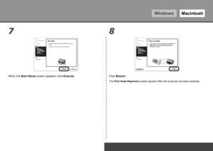 Page 36WindowsMacintosh
7 8
To Use the Printer by Connecting to a Computer
When the Start Setup screen appears, click  Execute.Click Restart.
The Print Head Alignment  screen appears after the computer has been restarted.
 