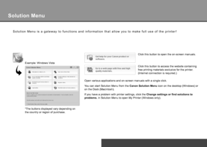 Page 60After Installing the Printer
S o l u t i o n   M e n u   i s   a   g a t e w a y   t o   f u n c t i o n s   a n d   i n f o r m a t i o n   t h a t   a l l o w   y o u   t o   m a k e   f u l l   u s e   o f   t h e   p r i n t e r !
Open various applications and on-screen manuals with a single click.
If you have a problem with printer settings, click the Change settings or find solutions to 
problems. in Solution Menu to open My Printer (Windows only).
Solution Menu
Example: Windows Vista
You...