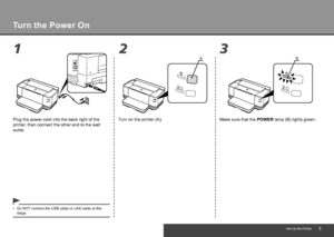 Page 7
2
1 3
AB
Set Up the Printer
Turn the Power On
Make sure that the POWER lamp (B) lights green.
Turn on the printer (A).
Plug the power cord into the back right of the 
printer, then connect the other end to the wall 
outlet.
Do NOT connect the USB cable or LAN cable at this 
stage.
•
 