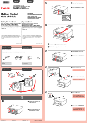 Page 1
1

XXXXXXXX© CANON INC. 2013

5

6

1

3

4

2

1

2

series
1
2
3
4
5
Compruebe que se le han suministrado los siguientes elementos.
Es necesario un cable USB (no suministrado).
No conecte aún el cable USB.
Conecte el cable de alimentación.55
Pulse el botón ACTIVADO (ON).66
Abra la cubierta delantera y la 
bandeja de salida del papel.
11
Retire la cinta naranja y el material de protección.33
Cierre la tapa de salida del papel.44
P r e p a r a t i v o s
E l e m e n t o s 
s u m i n i s t r a d o s
Abra...