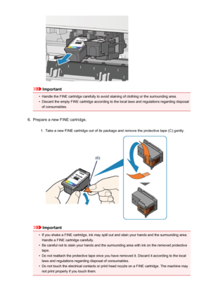 Page 128Important
•
Handle the FINE cartridge carefully to avoid staining of clothing or the surrounding area.
•
Discard the empty FINE cartridge according to the local laws and regulations regarding disposalof consumables.
6.
Prepare a new FINE cartridge.
1.
Take a new FINE cartridge out of its package and remove the protective tape (C) gently.
Important
•
If you shake a FINE cartridge, ink may spill out and stain your hands and the surrounding area.
Handle a FINE cartridge carefully.
•
Be careful not to stain...