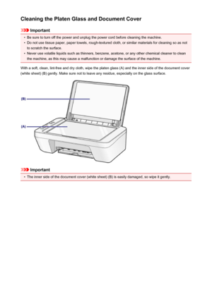 Page 159Cleaning the Platen Glass and Document Cover
Important
•
Be sure to turn off the power and unplug the power cord before cleaning the machine.
•
Do not use tissue paper, paper towels, rough-textured cloth, or similar materials for cleaning so as notto scratch the surface.
•
Never use volatile liquids such as thinners, benzene, acetone, or any other chemical cleaner to cleanthe machine, as this may cause a malfunction or damage the surface of the machine.
With a soft, clean, lint-free and dry cloth, wipe...