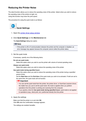 Page 171Reducing the Printer NoiseThe silent function allows you to reduce the operating noise of this printer. Select when you wish to reduce
the operating noise of the printer at night, etc.
Using this function may lower the print speed.
The procedure for using the quiet mode is as follows:
 Quiet Settings
1.
Open the printer driver setup window
2.
Click  Quiet Settings  on the Maintenance  tab
The  Quiet Settings  dialog box opens.
Note
•
If the printer is off or if communication between the printer and the...