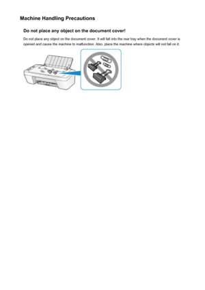 Page 263Machine Handling PrecautionsDo not place any object on the document cover!
Do not place any object on the document cover. It will fall into the rear tray when the document cover is
opened and cause the machine to malfunction. Also, place the machine where objects will not fall on it.263
 