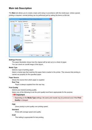 Page 359Main tab DescriptionThe  Main  tab allows you to create a basic print setup in accordance with the media type. Unless special
printing is required, normal printing can be performed just by setting the items on this tab.
Settings Preview The paper illustration shows how the original will be laid out on a sheet of paper.
You can check an overall image of the layout.
Media Type Selects a type of printing paper.
Select a media type that matches the paper that is loaded in the printer. This ensures that...