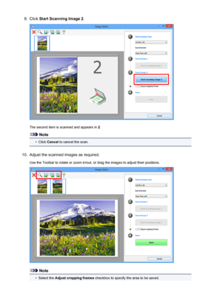 Page 4219.Click Start Scanning Image 2 .
The second item is scanned and appears in  2.
Note
•
Click  Cancel  to cancel the scan.
10.
Adjust the scanned images as required.
Use the Toolbar to rotate or zoom in/out, or drag the images to adjust their positions.
Note
•
Select the  Adjust cropping frames  checkbox to specify the area to be saved.
421
 