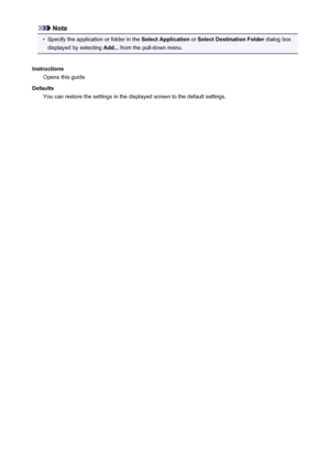 Page 452Note•
Specify the application or folder in the Select Application or Select Destination Folder  dialog box
displayed by selecting  Add... from the pull-down menu.
Instructions Opens this guide.
Defaults You can restore the settings in the displayed screen to the default settings.452
 