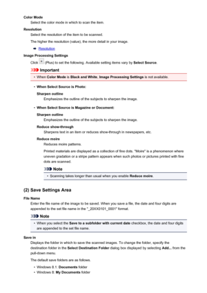 Page 461Color ModeSelect the color mode in which to scan the item.
Resolution Select the resolution of the item to be scanned.
The higher the resolution (value), the more detail in your image.
Resolution
Image Processing Settings
Click 
 (Plus) to set the following. Available setting items vary by  Select Source.
Important
•
When Color Mode  is Black and White , Image Processing Settings  is not available.
•
When Select Source is Photo:
Sharpen outline Emphasizes the outline of the subjects to sharpen the...