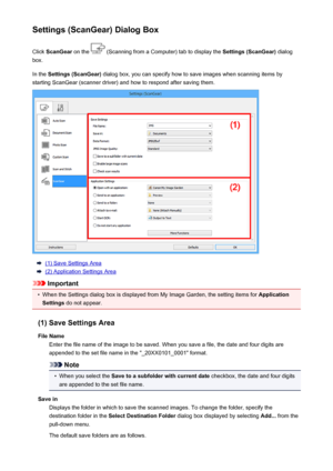 Page 464Settings (ScanGear) Dialog BoxClick  ScanGear  on the 
 (Scanning from a Computer) tab to display the  Settings (ScanGear) dialog
box.
In the  Settings (ScanGear)  dialog box, you can specify how to save images when scanning items by
starting ScanGear (scanner driver) and how to respond after saving them.
(1) Save Settings Area
(2) Application Settings Area
Important
•
When the Settings dialog box is displayed from My Image Garden, the setting items for  Application
Settings  do not appear.
(1) Save...