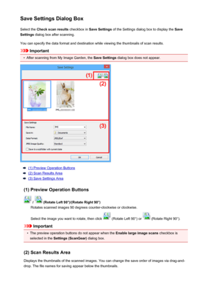 Page 470Save Settings Dialog BoxSelect the  Check scan results  checkbox in Save Settings  of the Settings dialog box to display the  Save
Settings  dialog box after scanning.
You can specify the data format and destination while viewing the thumbnails of scan results.
Important
•
After scanning from My Image Garden, the  Save Settings dialog box does not appear.
(1) Preview Operation Buttons
(2) Scan Results Area
(3) Save Settings Area
(1) Preview Operation Buttons
 /  (Rotate Left 90°)/(Rotate Right 90°)...