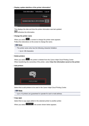 Page 59•Display update date/time of the printer information*
This displays the date and time the printer information was last updated.
 refreshes the information.
•
Change the printer name
When you select 
, a screen to change the printer name appears.
Follow the instructions on the screen to change the name.
Note
•
The printer name entry has the following character limitation:
•
Up to 128 characters
•
Delete printers
When you select 
, the printer is deleted from the Canon Inkjet Cloud Printing Center.
When...