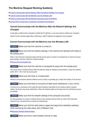 Page 585The Machine Stopped Working Suddenly
Cannot Communicate with the Machine After the Network Settings Are Changed
Cannot Communicate with the Machine over the Wireless LAN
Cannot Communicate with the Machine Using the Access Point Mode
Cannot Print or Scan from a Computer Connected to the NetworkCannot Communicate with the Machine After the Network Settings AreChanged
It may take a while for the computer to obtain the IP address, or you may need to restart your computer.Search for the machine again after...
