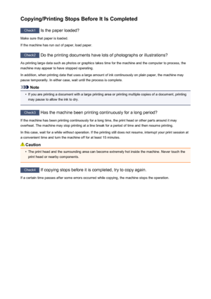 Page 612Copying/Printing Stops Before It Is Completed
Check1 Is the paper loaded?
Make sure that paper is loaded.
If the machine has run out of paper, load paper.
Check2  Do the printing documents have lots of photographs or illustrations?
As printing large data such as photos or graphics takes time for the machine and the computer to process, the machine may appear to have stopped operating.
In addition, when printing data that uses a large amount of ink continuously on plain paper, the machine maypause...