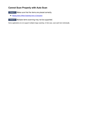 Page 638Cannot Scan Properly with Auto Scan
Check 1 Make sure that the items are placed correctly.
Placing Items (When Scanning from a Computer)
Check 2
 Multiple items scanning may not be supported.
Some applications do not support multiple image scanning. In that case, scan each item individually.
638
 