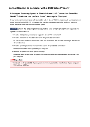 Page 655Cannot Connect to Computer with a USB Cable ProperlyPrinting or Scanning Speed Is Slow/Hi-Speed USB Connection Does Not
Work/"This device can perform faster" Message Is Displayed
If your system environment is not fully compatible with Hi-Speed USB, the machine will operate at a lower
speed provided under USB 1.1. In this case, the machine operates properly but printing or scanning
speed may slow down due to communication speed.
Check  Check the following to make sure that your system environment...