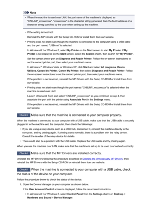 Page 670Note•
When the machine is used over LAN, the port name of the machine is displayed as"CNBJNP_xxxxxxxxxx". "xxxxxxxxxx" is the character string generated from the MAC address or a
character string specified by the user when setting up the machine.
•
If the setting is incorrect:
Reinstall the MP Drivers with the Setup CD-ROM or install them from our website.
•
Printing does not start even though the machine is connected to the computer using a USB cable and the port named "USBnnn"...