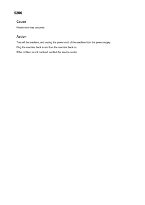 Page 7065200Cause
Printer error has occurred.
Action Turn off the machine, and unplug the power cord of the machine from the power supply.Plug the machine back in and turn the machine back on.
If the problem is not resolved, contact the service center.706
 