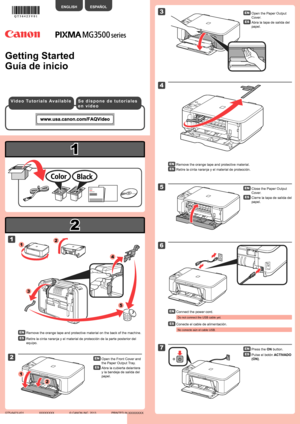 Page 1
2

1

XXXXXXXX© CANON INC. 2013

5

3

6

4

7

1

2

2

1

1

2

3

4

5

Guía de inicio
Cierre la tapa de salida del 
papel.
Conecte el cable de alimentación.
No conecte aún el cable USB.
Retire la cinta naranja y el material de protección.
Abra la tapa de salida del 
papel.
Pulse el botón ACTIVADO 
(ON).
Retire la cinta naranja y el material de protección de la parte poste\
rior del 
equipo.
ESPAÑOL
S e   d i s p o n e   d e   t u t o r i a l e s 
e n   v í d e o
Abra la cubierta delantera 
y la...