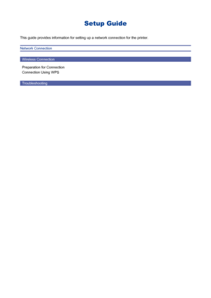 Page 2Setup Guide
This guide provides information for setting up a network connection for \
the printer.
Network ConnectionWireless Connection
Preparation for Connection
Connection Using WPS
Troubleshooting
 