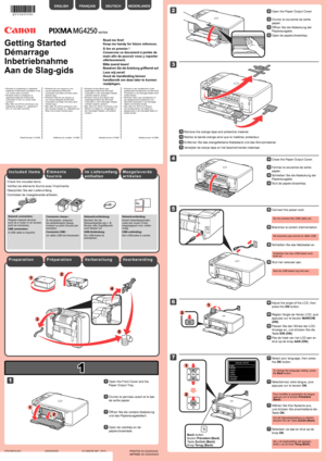 Page 1
1

XXXXXXXX© CANON INC. 2013

5

6

1

3

4

2

1

2

2

1

7

1

2

1

2

3

4

5

Controleer de meegeleverde artikelen.
Netwerkverbinding:
bereid netwerkapparaten zoals een router of een toegangspunt voor, indien nodig.
USB-verbinding:
Een USB-kabel is vereist.
Sluit het netsnoer aan.55
Sluit de USB-kabel nog niet aan.
Pas de hoek van het LCD aan en 
druk op de knop AAN (ON).
66
NEDERLANDS
Open de voorklep en de 
papieruitvoerlade.
11
Verwijder de oranje tape en het beschermende materiaal.33
Sluit de...