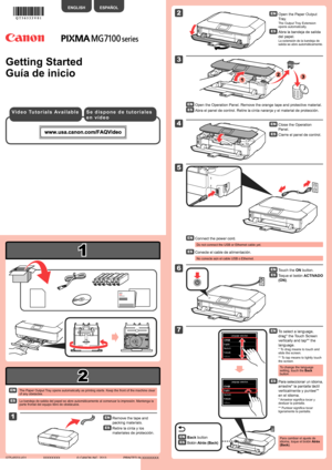 Page 1
2

1

XXXXXXXX© CANON INC. 2013

2

1

5

3

6

4

2

3

7

1

Guía de inicio
La bandeja de salida del papel se abre automáticamente al comenzar la\
 impresión. Mantenga la parte frontal del equipo libre de obstáculos.
Toque el botón ACTIVADO 
(ON).
Conecte el cable de alimentación.
No conecte aún el cable USB o Ethernet.
Abra la bandeja de salida 
del papel.
La extensión de la bandeja de salida se abre automáticamente.
Abra el panel de control. Retire la cinta naranja y el material de prote\
cción....